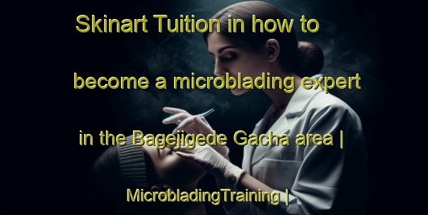 Skinart Tuition in how to become a microblading expert in the Bagejigede Gacha area | MicrobladingTraining | MicrobladingClasses | SkinartTraining-China